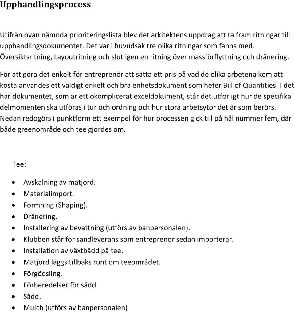 För att göra det enkelt för entreprenör att sätta ett pris på vad de olika arbetena kom att kosta användes ett väldigt enkelt och bra enhetsdokument som heter Bill of Quantities.