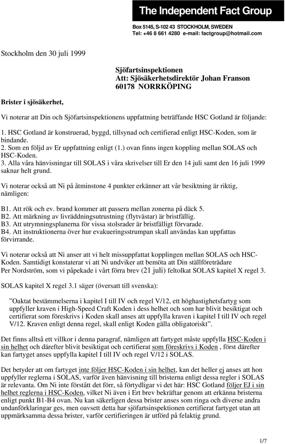 beträffande HSC Gotland är följande: 1. HSC Gotland är konstruerad, byggd, tillsynad och certifierad enligt HSC-Koden, som är bindande. 2. Som en följd av Er uppfattning enligt (1.