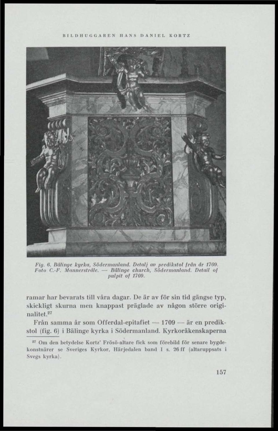 De är av för sin tid gängse typ, skickligt skurna men knappast präglade av någon större originalitet. 27 Från samma år som Offerdal-epitafiet 1709 är en predikstol (fig.