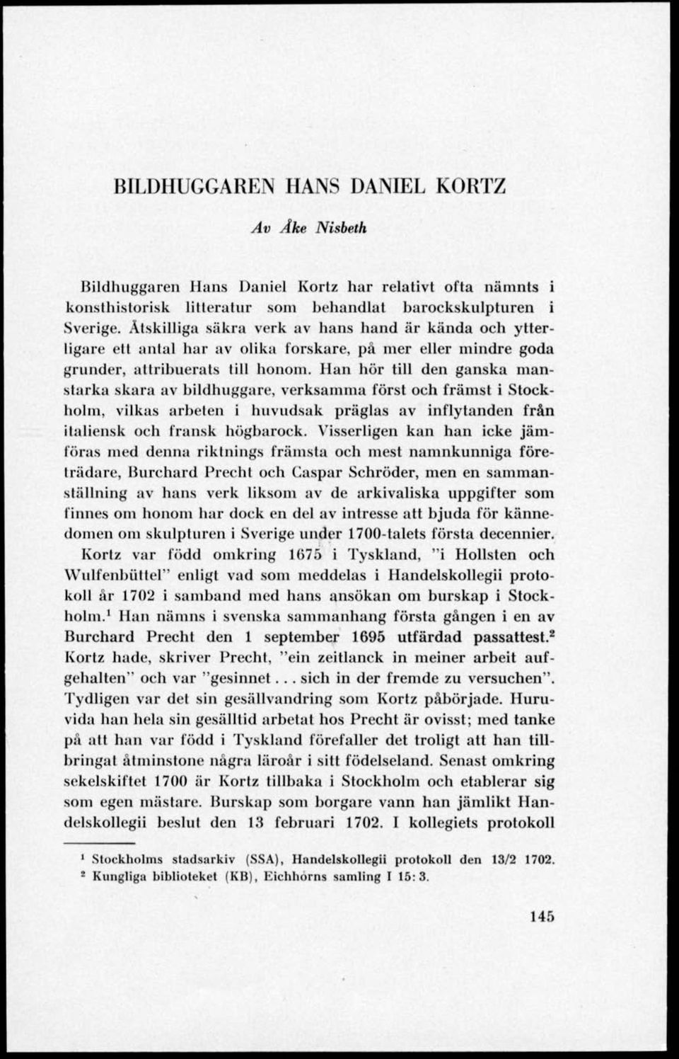 Han hör till den ganska manstarka skara av bildhuggare, verksamma först och främst i Stockholm, vilkas arbeten i huvudsak präglas av inflytanden från italiensk och fransk högbarock.