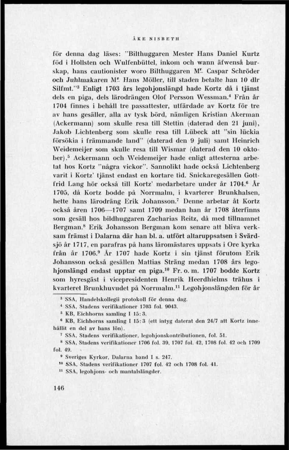 4 Från år 1704 finnes i behåll tre passattester, utfärdade av Kortz för tre av hans gesäller, alla av tysk börd, nämligen Krislian Åkerman (Ackermann) som skulle resa till Stellin (daterad den 21