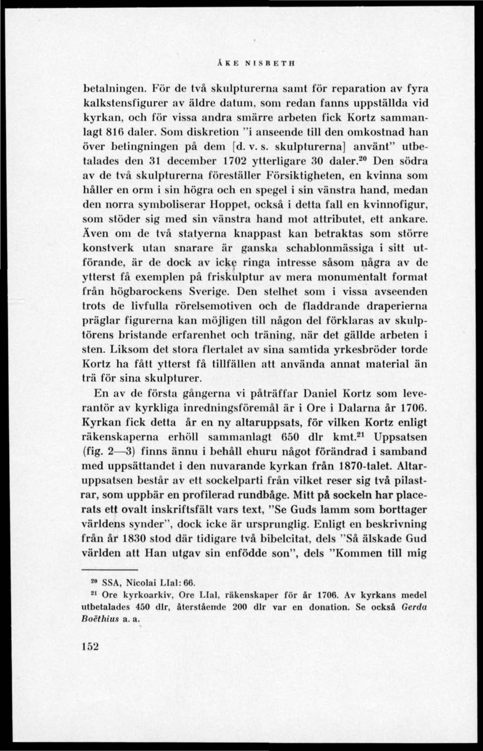 Som diskretion "i anseende till den omkostnad han över betingningen på dem [d. v. s. skulpturerna] använt" utbetalades den 31 december 1702 ytterligare 30 daler.