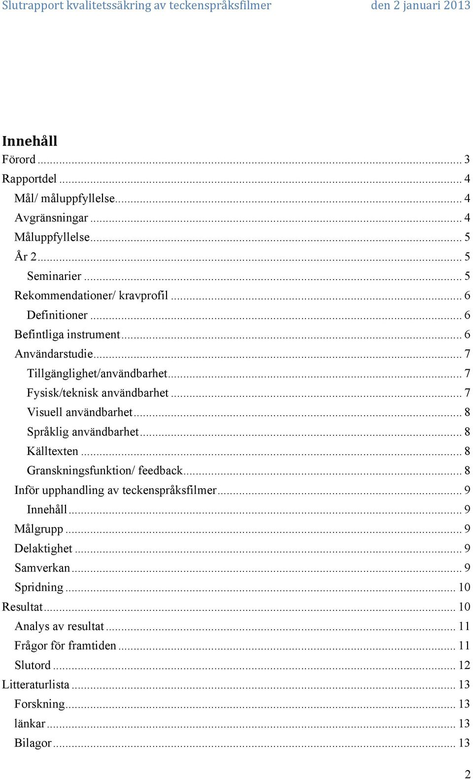 .. 8 Språklig användbarhet... 8 Källtexten... 8 Granskningsfunktion/ feedback... 8 Inför upphandling av teckenspråksfilmer... 9 Innehåll... 9 Målgrupp... 9 Delaktighet.