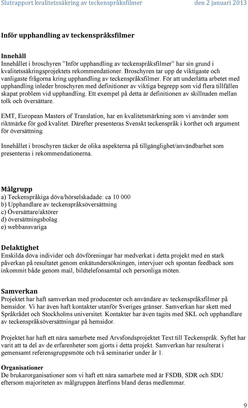 För att underlätta arbetet med upphandling inleder broschyren med definitioner av viktiga begrepp som vid flera tillfällen skapat problem vid upphandling.