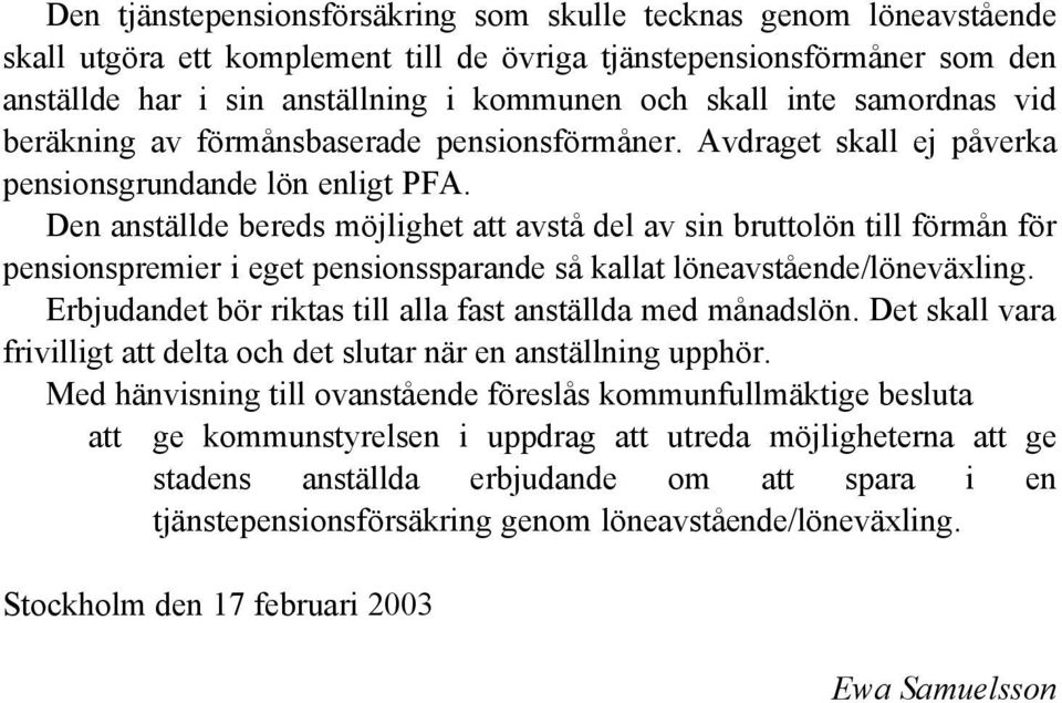 Den anställde bereds möjlighet att avstå del av sin bruttolön till förmån för pensionspremier i eget pensionssparande så kallat löneavstående/löneväxling.