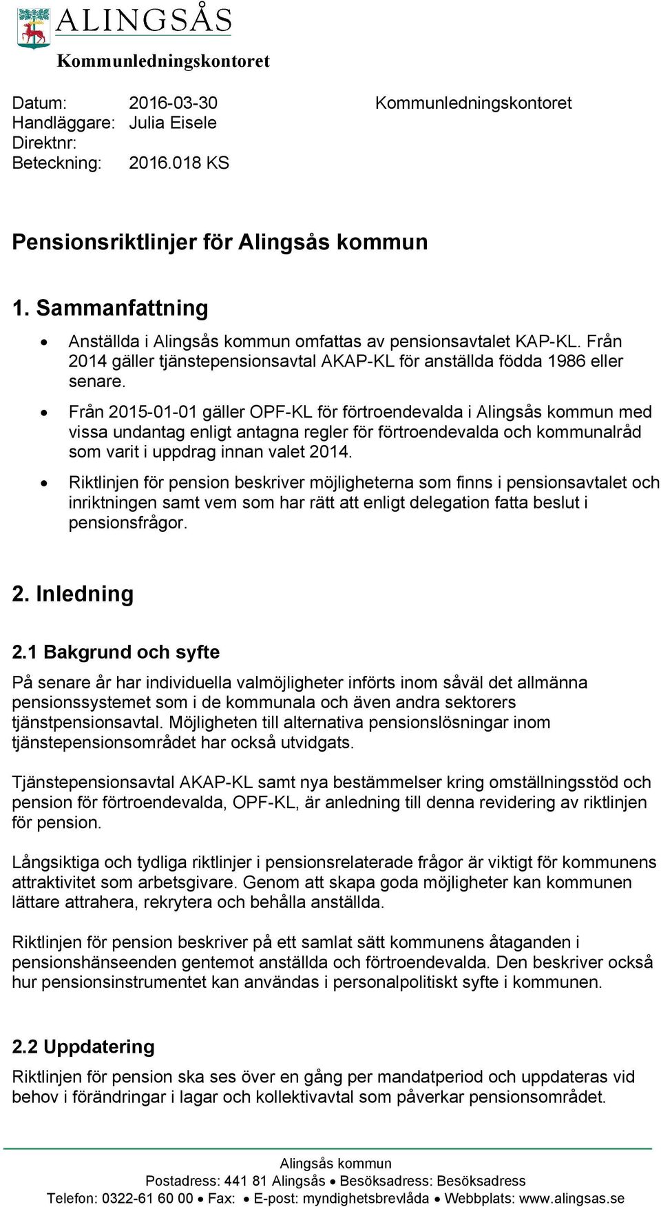 Från 2015-01-01 gäller OPF-KL för förtroendevalda i med vissa undantag enligt antagna regler för förtroendevalda och kommunalråd som varit i uppdrag innan valet 2014.