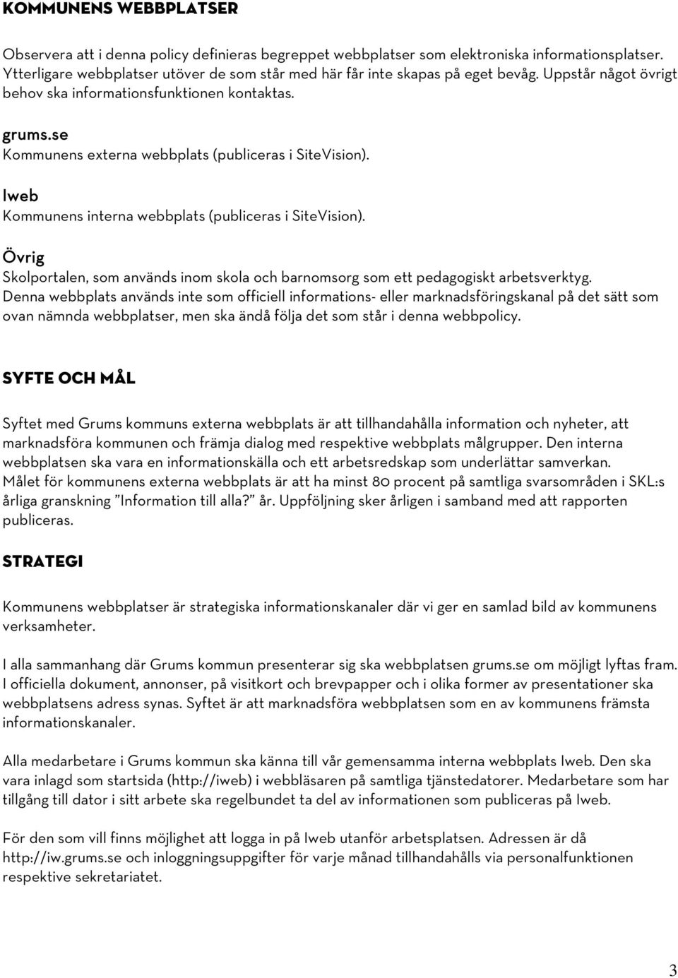 se Kommunens externa webbplats (publiceras i SiteVision). Iweb Kommunens interna webbplats (publiceras i SiteVision).