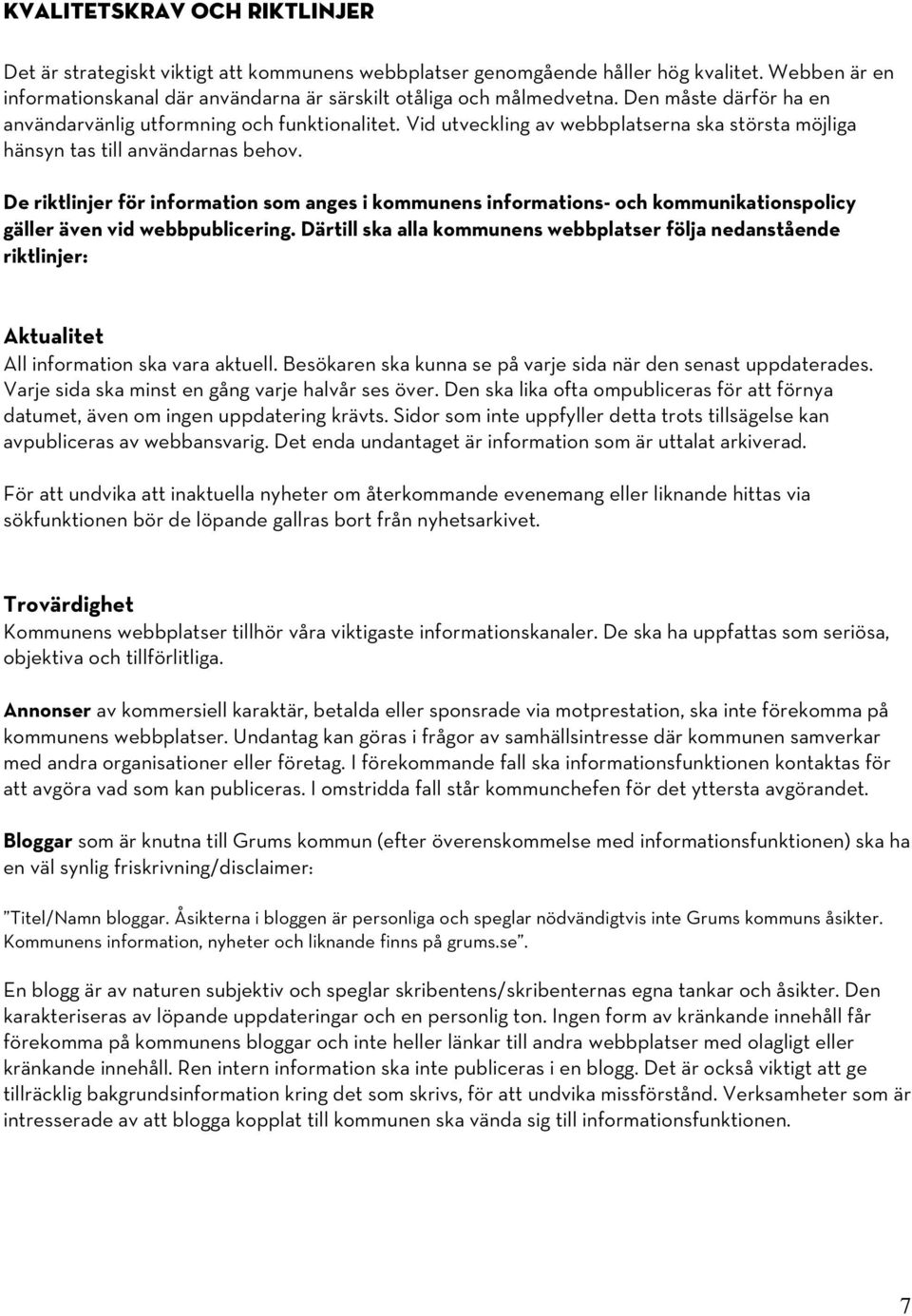 De riktlinjer för information som anges i kommunens informations- och kommunikationspolicy gäller även vid webbpublicering.