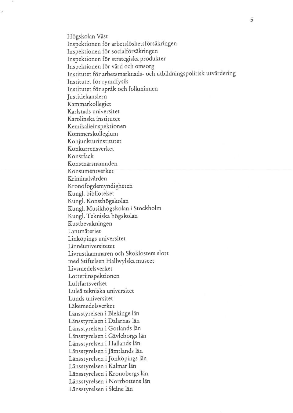 omsorg Länsstyrelsen i Blekinge län Länsstyrelsen i Dalarnas län Länsstyrelsen i Gotlands län Länsstyrelsen i Gävleborgs län Länsstyrelsen i Hallands län Länsstyrelsen i Jämtlands län Länsstyrelsen i