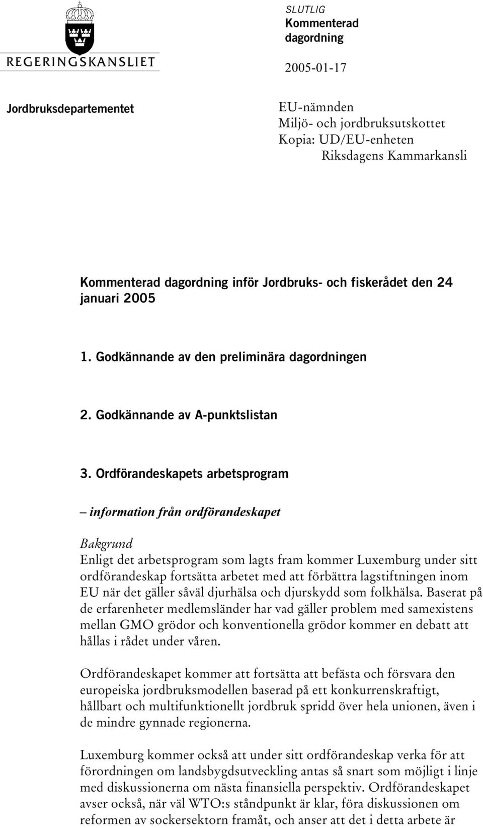 Ordförandeskapets arbetsprogram information från ordförandeskapet Enligt det arbetsprogram som lagts fram kommer Luxemburg under sitt ordförandeskap fortsätta arbetet med att förbättra lagstiftningen