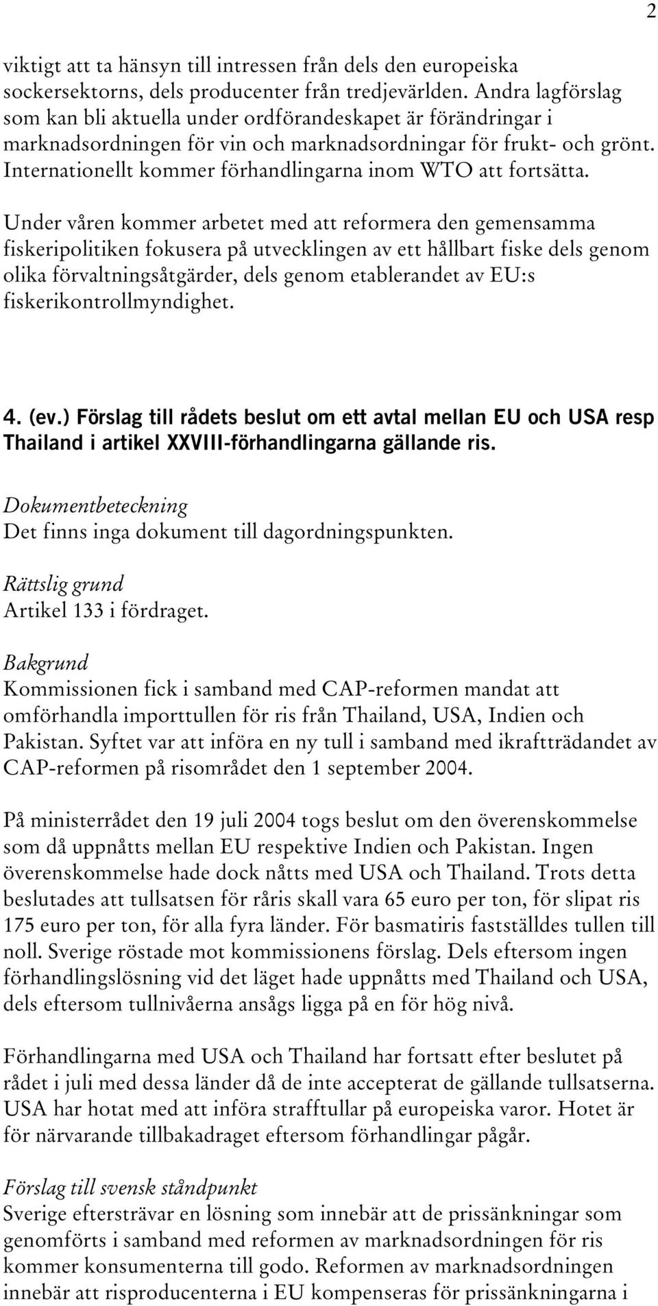 Internationellt kommer förhandlingarna inom WTO att fortsätta.