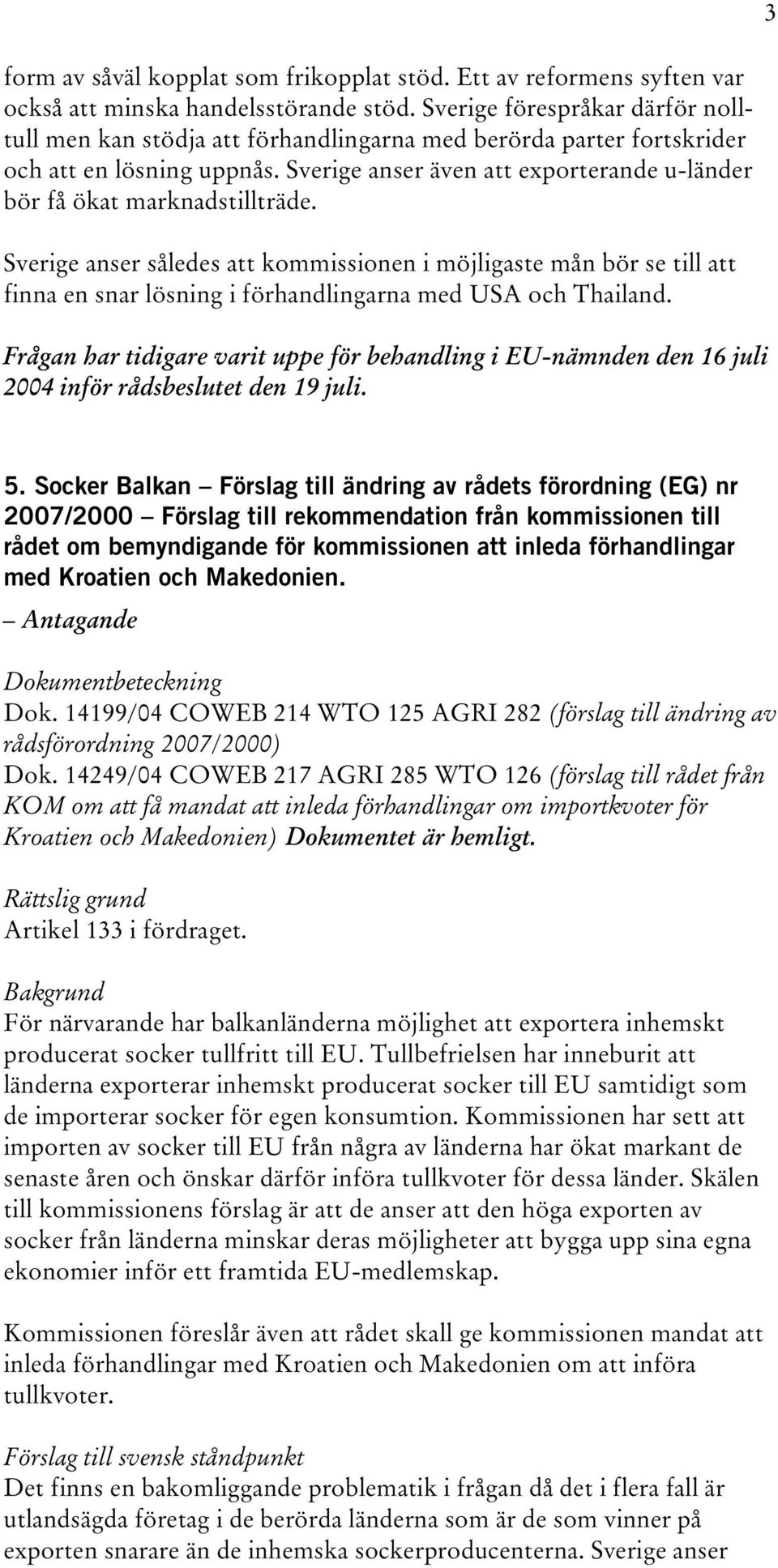 Sverige anser även att exporterande u-länder bör få ökat marknadstillträde.