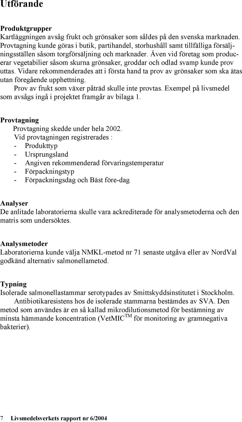 Även vid företag som producerar vegetabilier såsom skurna grönsaker, groddar och odlad svamp kunde prov uttas.