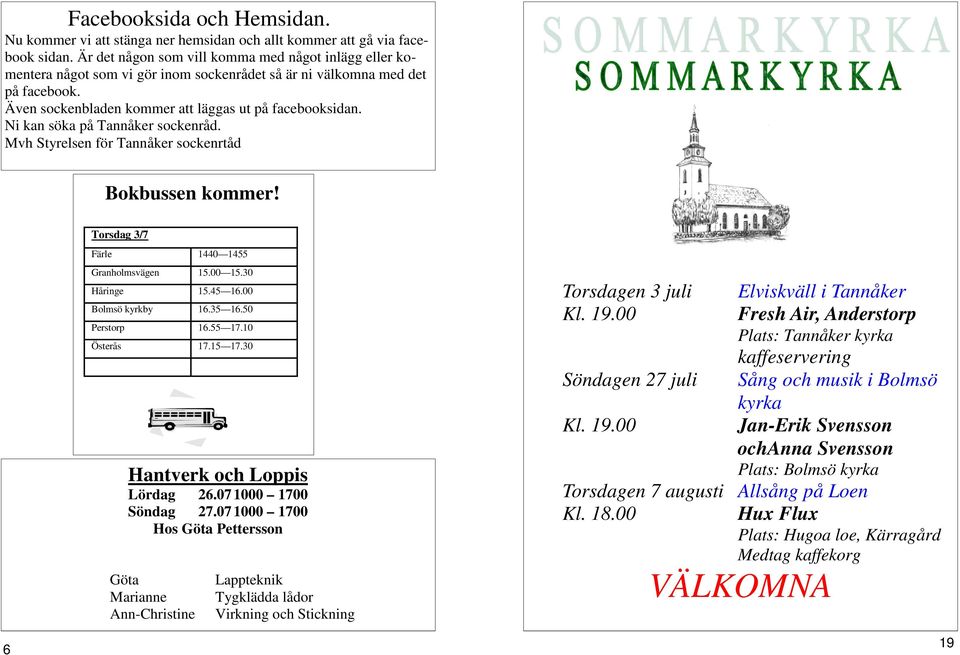 Ni kan söka på Tannåker sockenråd. Mvh Styrelsen för Tannåker sockenrtåd Bokbussen kommer! Torsdag 3/7 Färle 1440 1455 Granholmsvägen 15.00 15.30 Håringe 15.45 16.00 Bolmsö kyrkby 16.35 16.