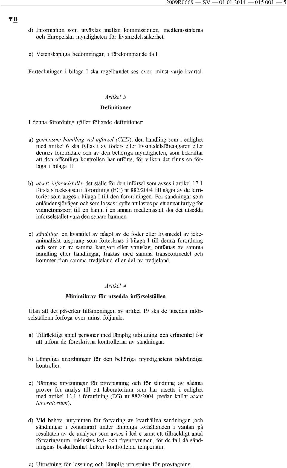 Artikel 3 Definitioner I denna förordning gäller följande definitioner: a) gemensam handling vid införsel (CED): den handling som i enlighet med artikel 6 ska fyllas i av foder- eller