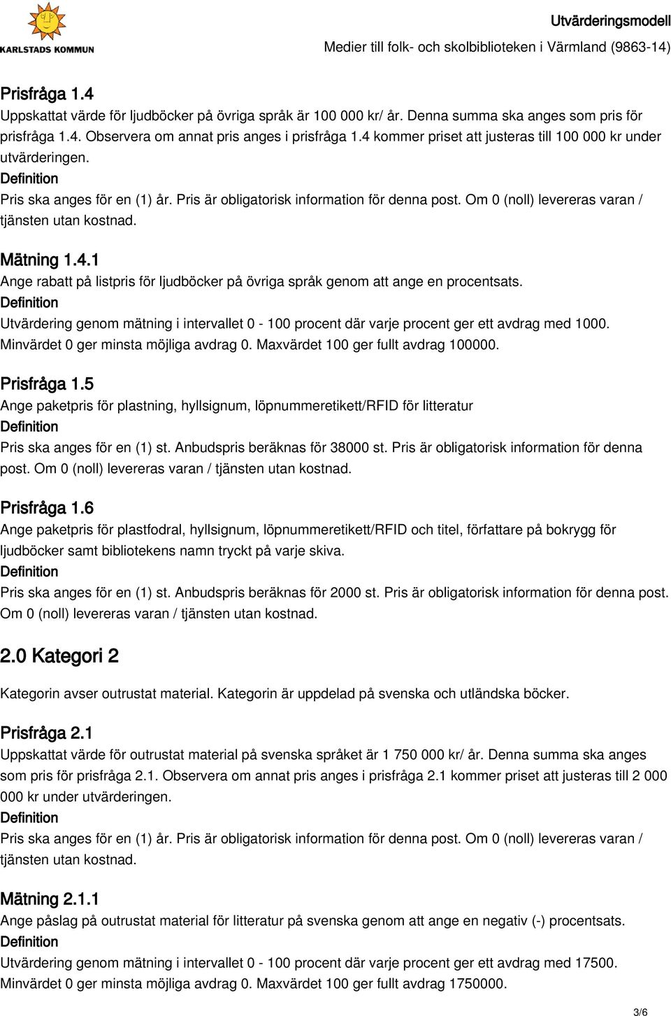 Utvärdering genom mätning i intervallet 0-100 procent där varje procent ger ett avdrag med 1000. Minvärdet 0 ger minsta möjliga avdrag 0. Maxvärdet 100 ger fullt avdrag 100000. Prisfråga 1.