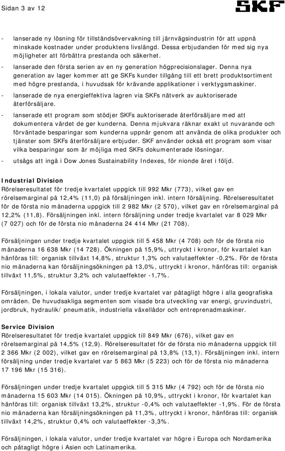 Denna nya generation av lager kommer att ge SKFs kunder tillgång till ett brett produktsortiment med högre prestanda, i huvudsak för krävande applikationer i verktygsmaskiner.