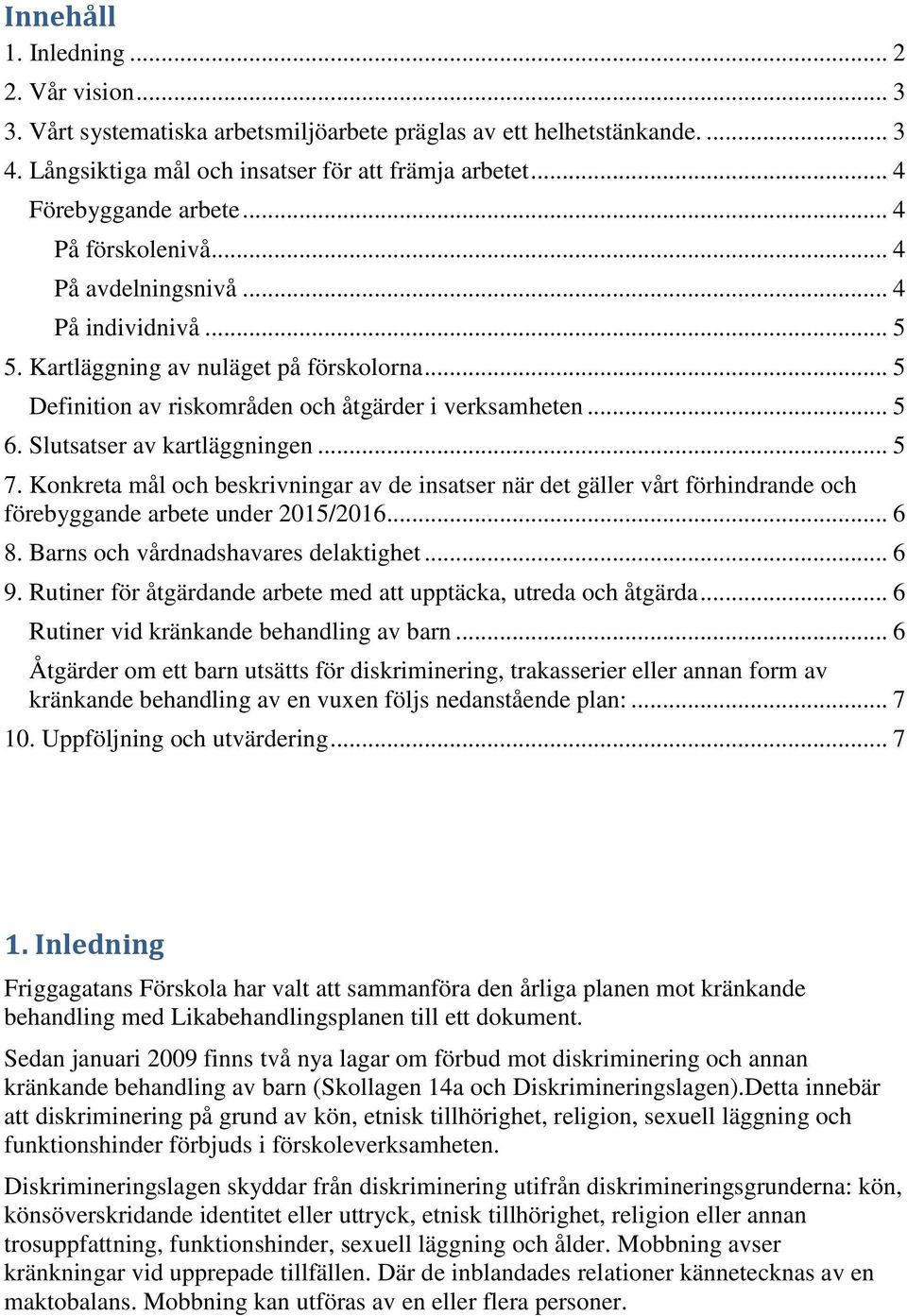 Slutsatser av kartläggningen... 5 7. Konkreta mål och beskrivningar av de insatser när det gäller vårt förhindrande och förebyggande arbete under 2015/2016... 6 8.