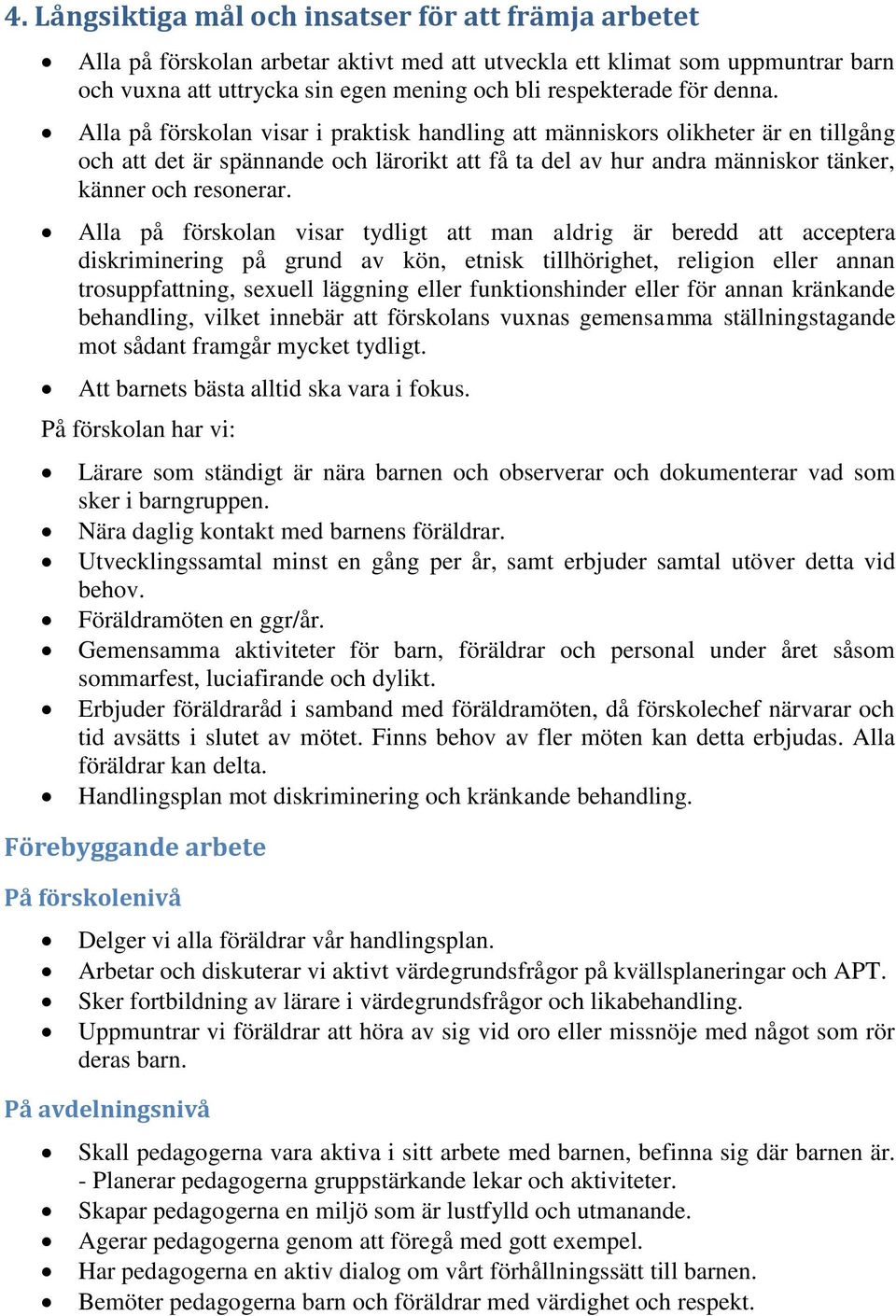 Alla på förskolan visar tydligt att man aldrig är beredd att acceptera diskriminering på grund av kön, etnisk tillhörighet, religion eller annan trosuppfattning, sexuell läggning eller