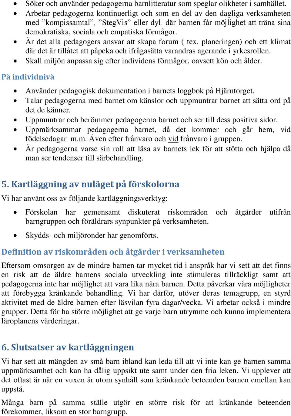 planeringen) och ett klimat där det är tillåtet att påpeka och ifrågasätta varandras agerande i yrkesrollen. Skall miljön anpassa sig efter individens förmågor, oavsett kön och ålder.