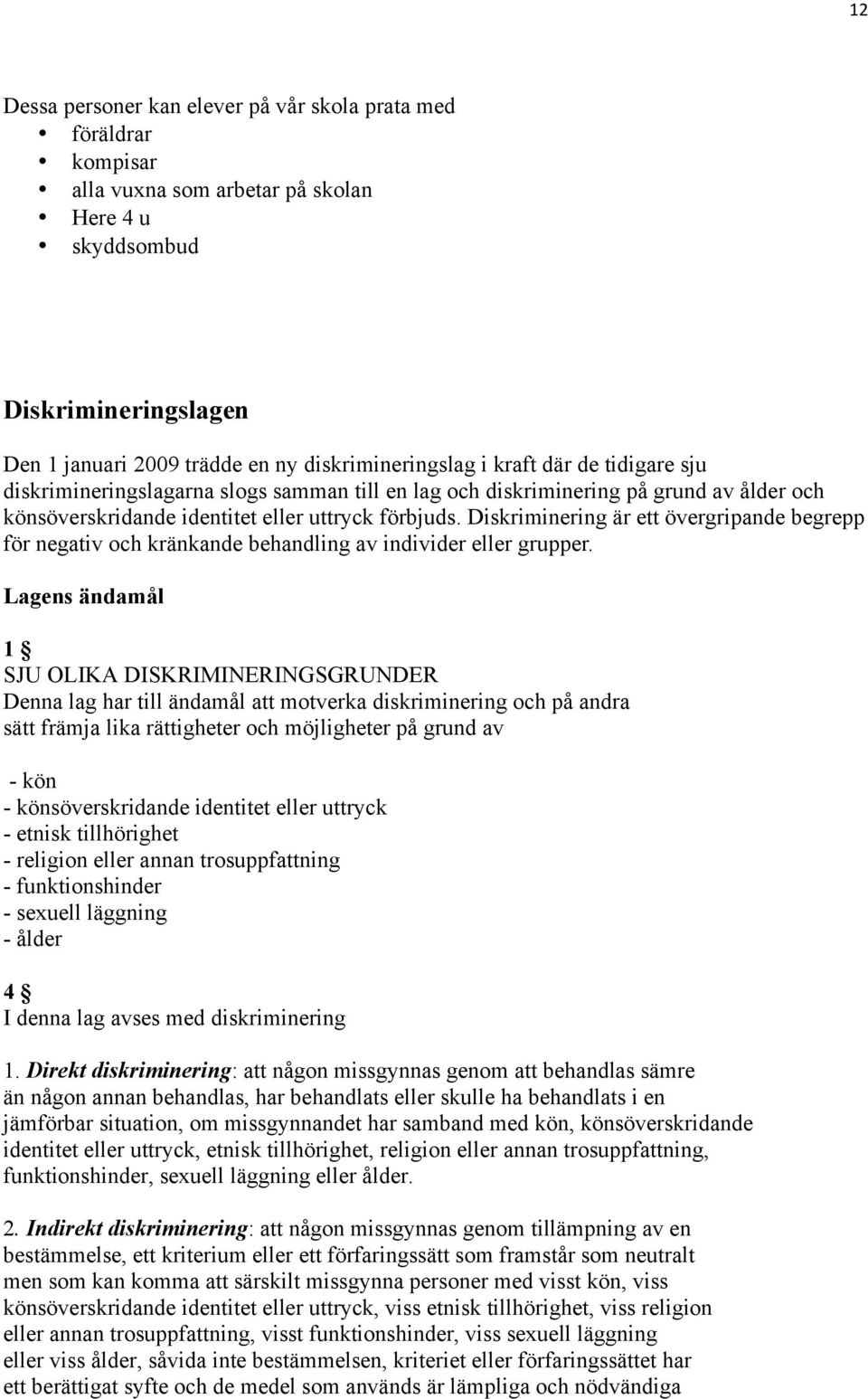 Diskriminering är ett övergripande begrepp för negativ och kränkande behandling av individer eller grupper.