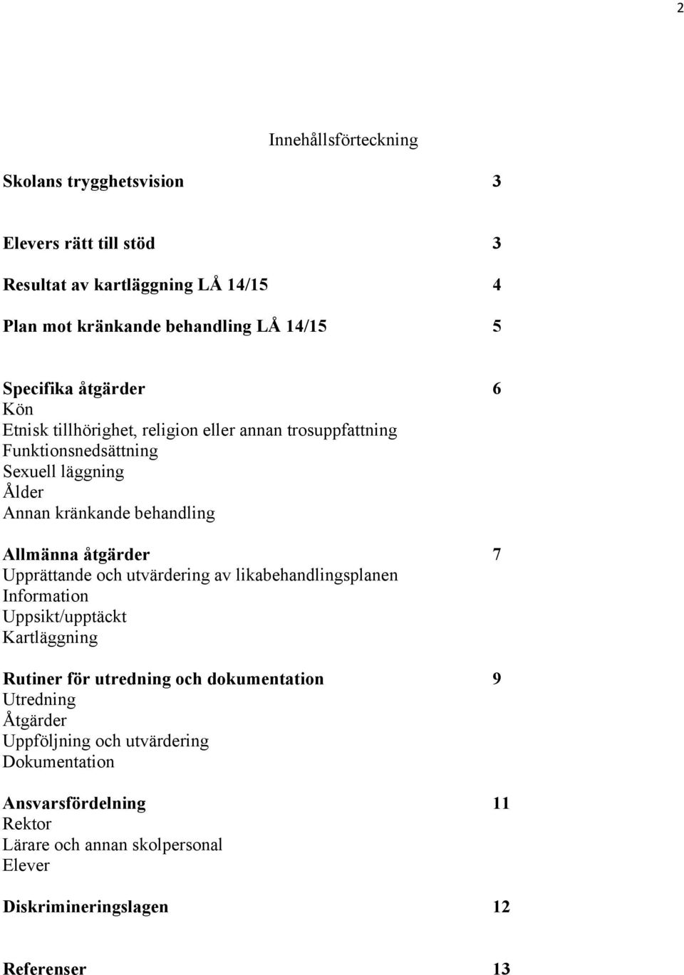 Allmänna åtgärder 7 Upprättande och utvärdering av likabehandlingsplanen Information Uppsikt/upptäckt Kartläggning Rutiner för utredning och dokumentation 9