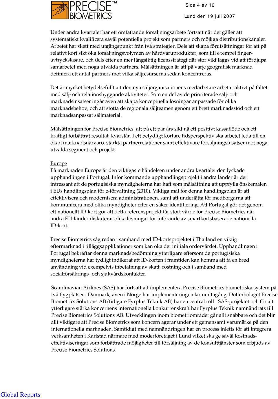 Dels att skapa förutsättningar för att på relativt kort sikt öka försäljningsvolymen av hårdvaruprodukter, som till exempel fingeravtrycksläsare, och dels efter en mer långsiktig licensstrategi där