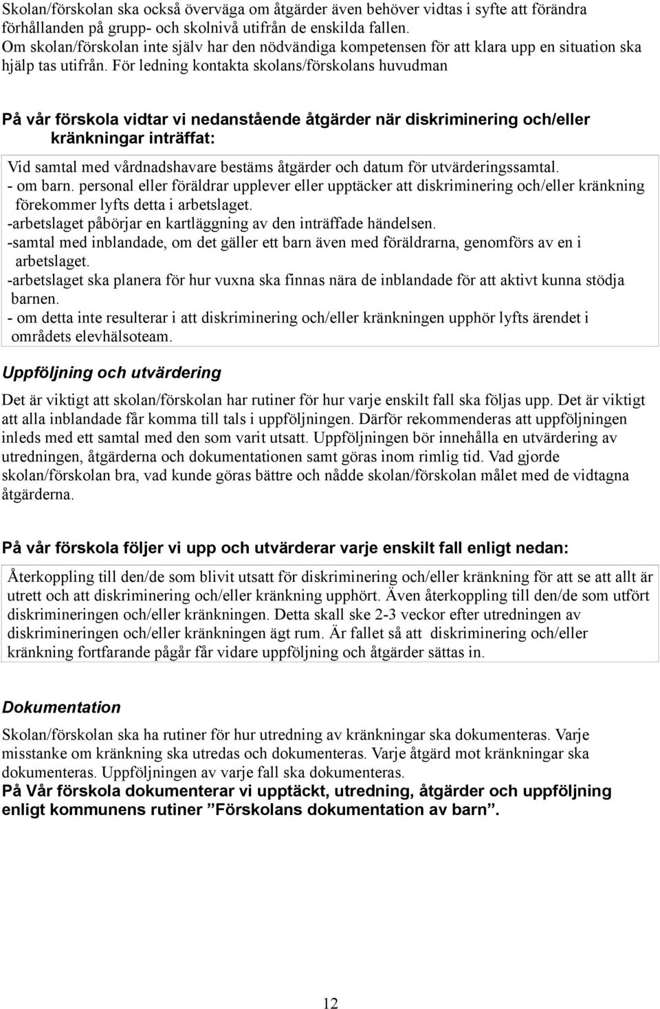 För ledning kontakta skolans/förskolans huvudman På vår förskola vidtar vi nedanstående åtgärder när diskriminering och/eller kränkningar inträffat: Vid samtal med vårdnadshavare bestäms åtgärder och