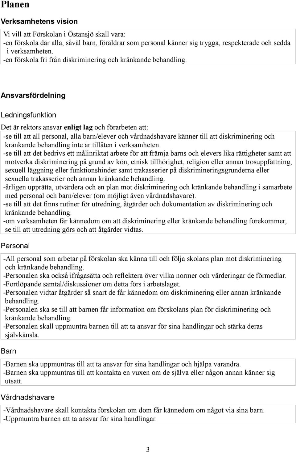 sfördelning Ledningsfunktion Det är rektors ansvar enligt lag och förarbeten att: -se till att all personal, alla barn/elever och vårdnadshavare känner till att diskriminering och kränkande