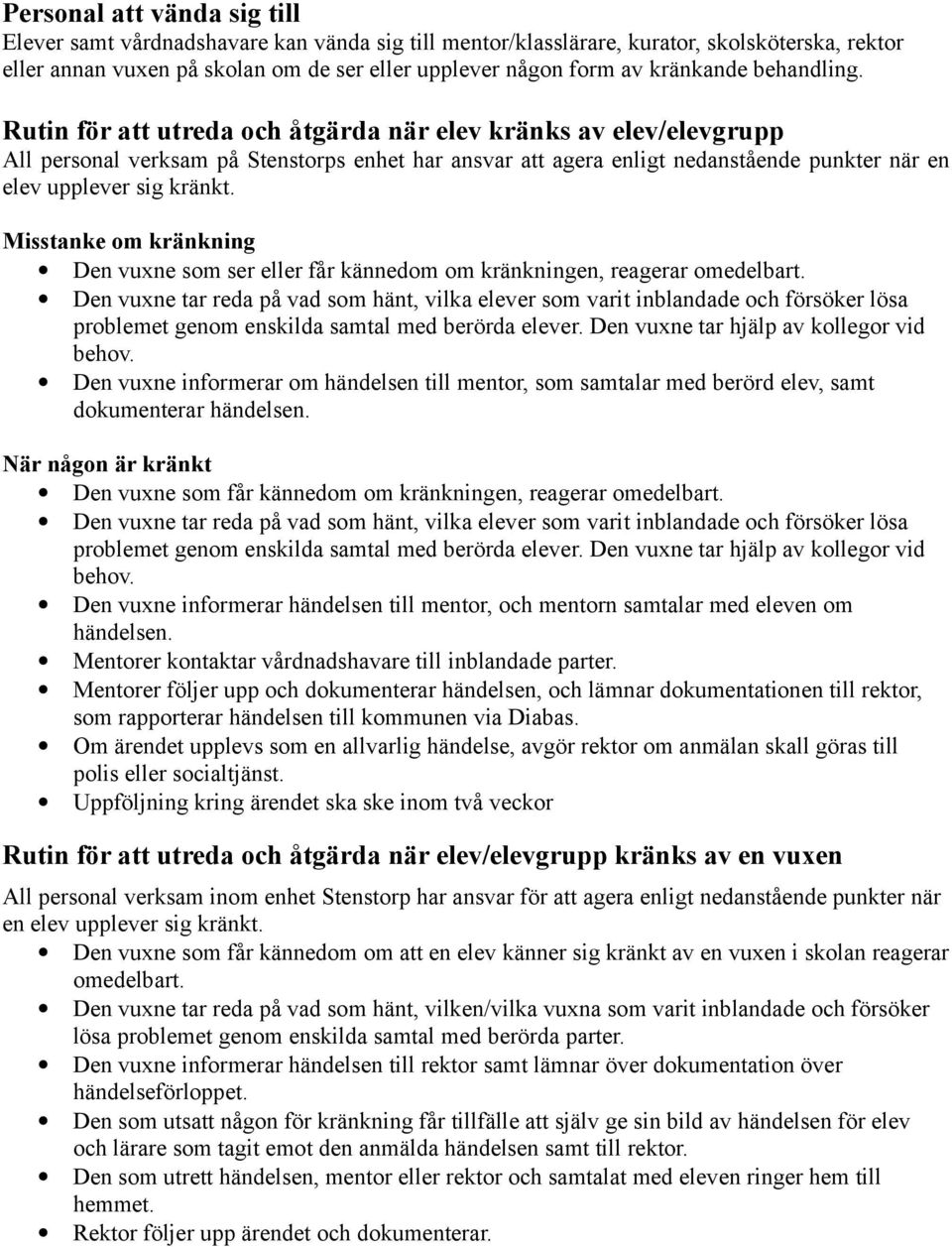 Rutin för att utreda och åtgärda när elev kränks av elev/elevgrupp All personal verksam på Stenstorps enhet har ansvar att agera enligt nedanstående punkter när en elev upplever sig kränkt.