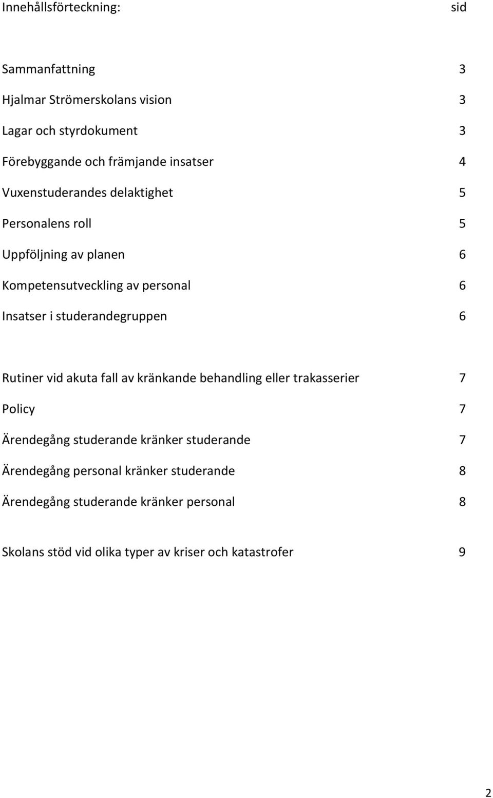 studerandegruppen 6 Rutiner vid akuta fall av kränkande behandling eller trakasserier 7 Policy 7 Ärendegång studerande kränker