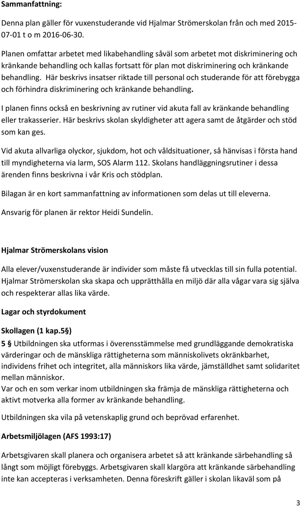 Här beskrivs insatser riktade till personal och studerande för att förebygga och förhindra diskriminering och kränkande behandling.