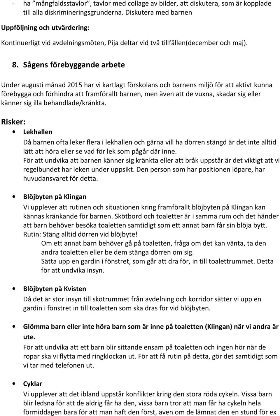 Sågens förebyggande arbete Under augusti månad 2015 har vi kartlagt förskolans och barnens miljö för att aktivt kunna förebygga och förhindra att framförallt barnen, men även att de vuxna, skadar sig