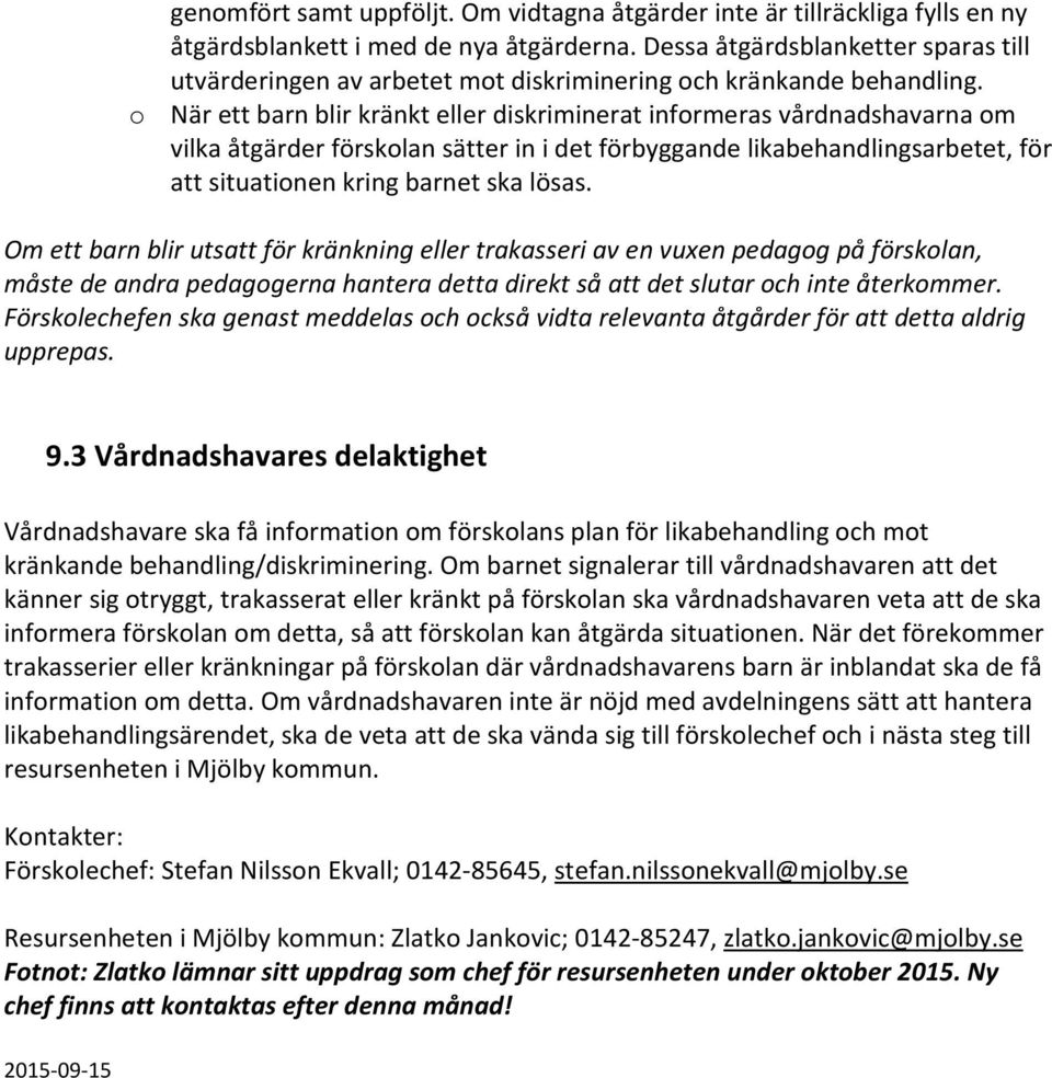 o När ett barn blir kränkt eller diskriminerat informeras vårdnadshavarna om vilka åtgärder förskolan sätter in i det förbyggande likabehandlingsarbetet, för att situationen kring barnet ska lösas.