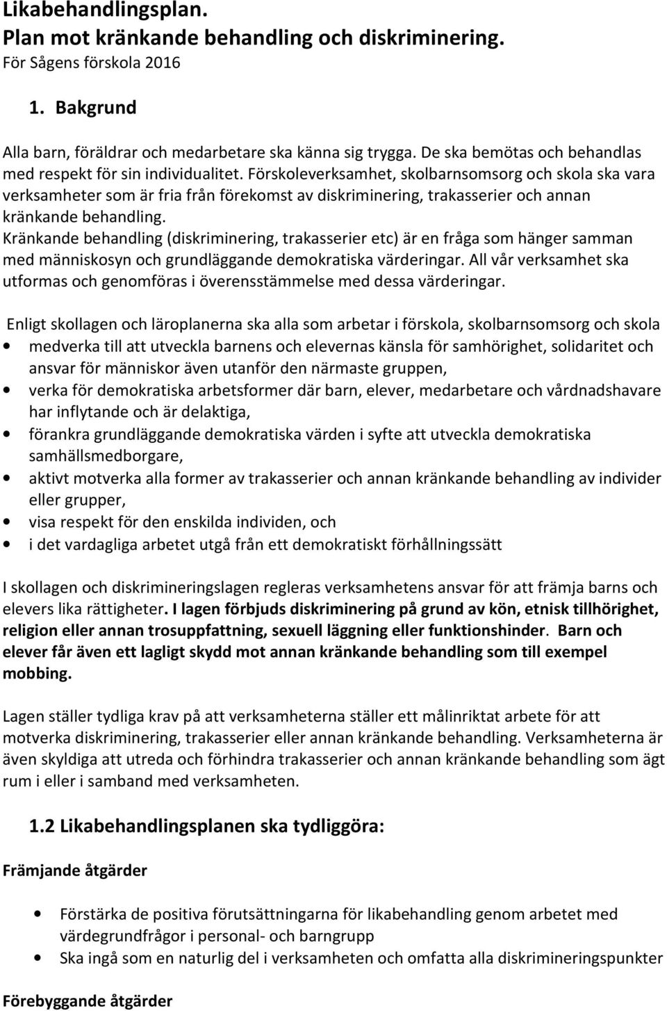 Förskoleverksamhet, skolbarnsomsorg och skola ska vara verksamheter som är fria från förekomst av diskriminering, trakasserier och annan kränkande behandling.