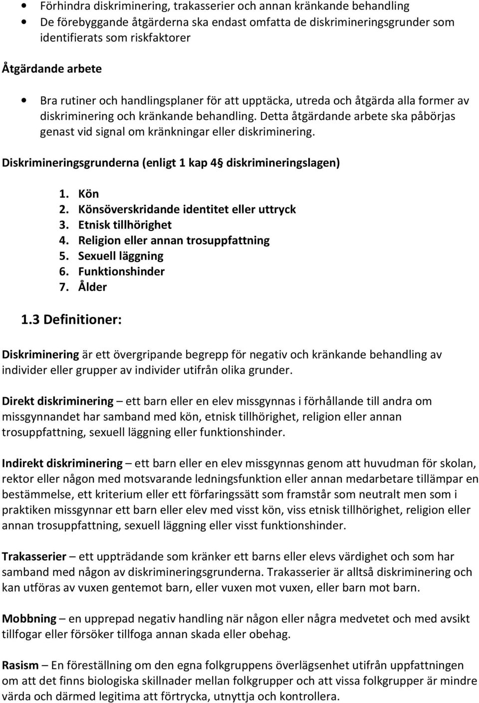 Detta åtgärdande arbete ska påbörjas genast vid signal om kränkningar eller diskriminering. Diskrimineringsgrunderna (enligt 1 kap 4 diskrimineringslagen) 1. Kön 2.