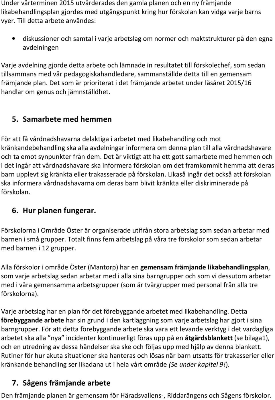 förskolechef, som sedan tillsammans med vår pedagogiskahandledare, sammanställde detta till en gemensam främjande plan.