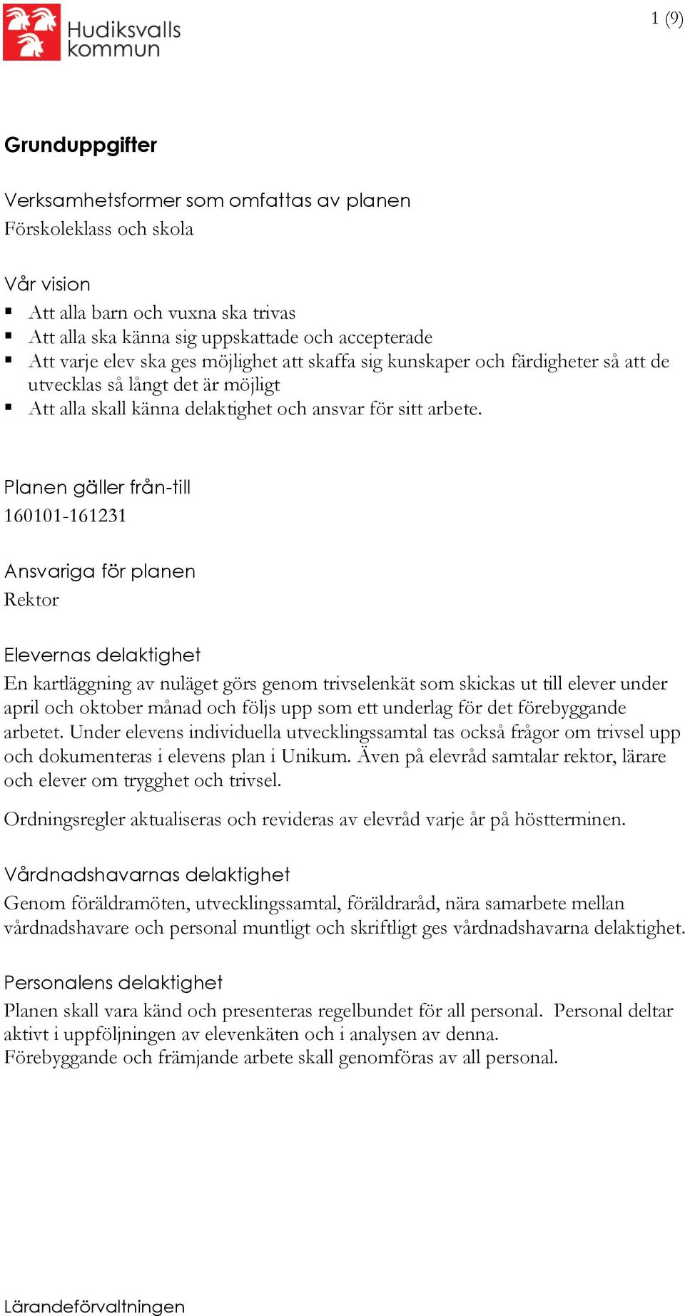 Planen gäller från-till 160101-161231 Ansvariga för planen Rektor Elevernas delaktighet En kartläggning av nuläget görs genom trivselenkät som skickas ut till elever under april och oktober månad och