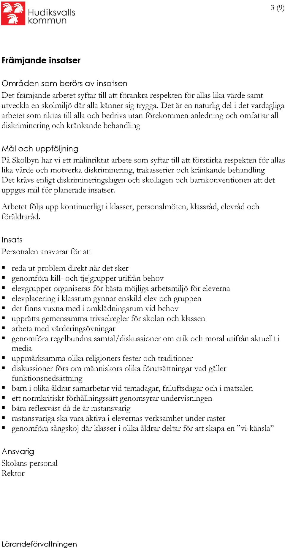 vi ett målinriktat arbete som syftar till att förstärka respekten för allas lika värde och motverka diskriminering, trakasserier och kränkande behandling Det krävs enligt diskrimineringslagen och