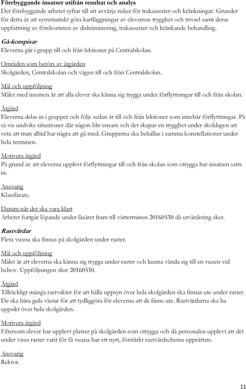 Gå-kompisar Eleverna går i grupp till och från lektioner på Centralskolan. Områden som berörs av åtgärden Skolgården, Centralskolan och vägen till och från Centralskolan.