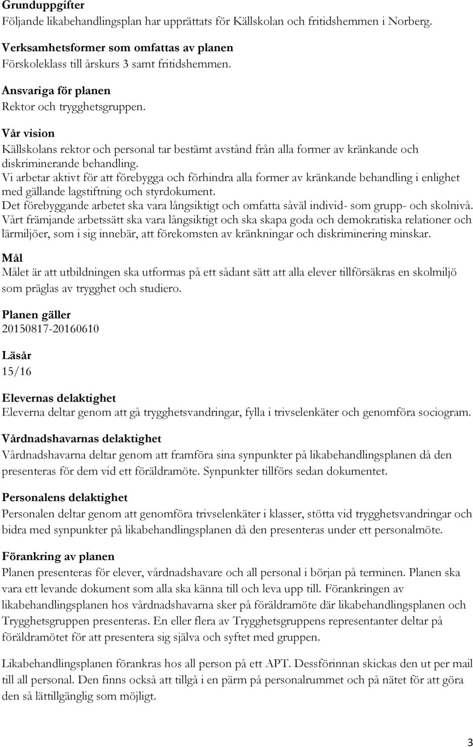 Vi arbetar aktivt för att förebygga och förhindra alla former av kränkande behandling i enlighet med gällande lagstiftning och styrdokument.