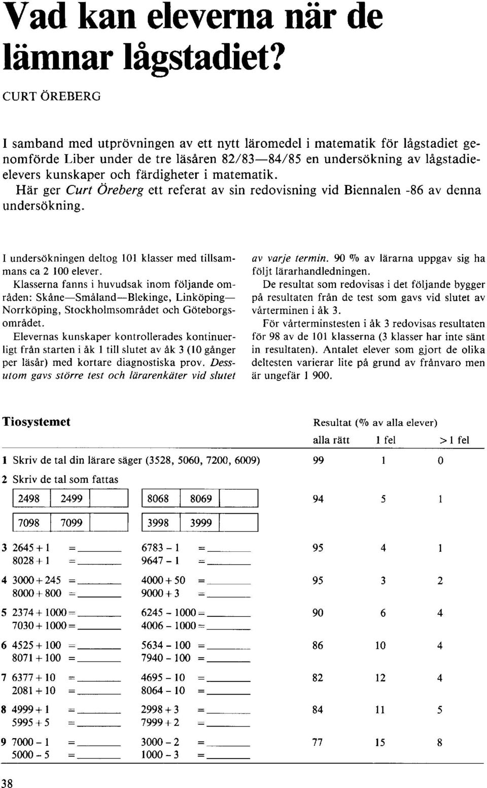 färdigheter i matematik. Här ger Curt Öreberg ett referat av sin redovisning vid Biennalen -86 av denna undersökning. I undersökningen deltog 101 klasser med tillsammans ca 2 100 elever.