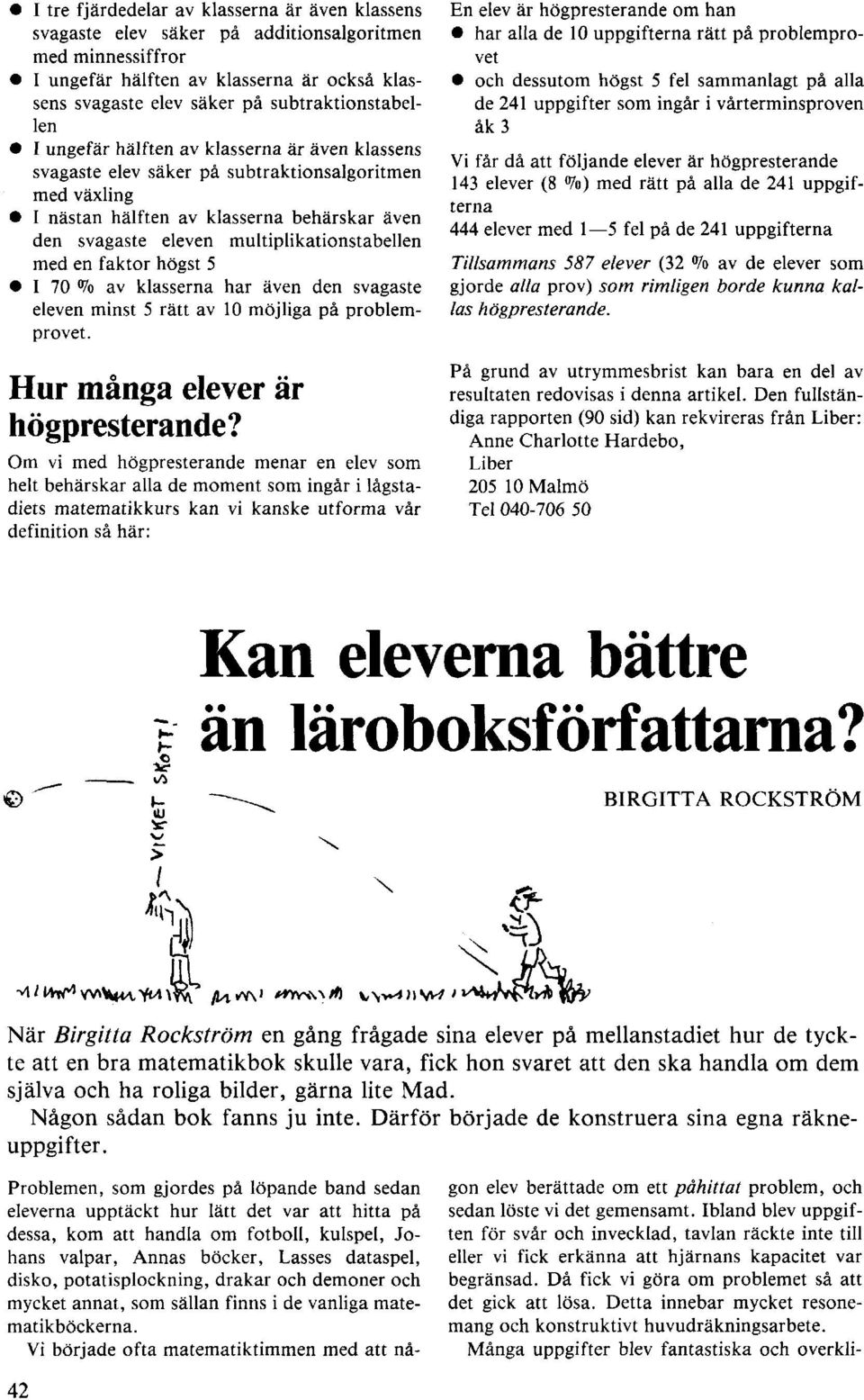 multiplikationstabellen med en faktor högst 5 I 70 % av klasserna har även den svagaste eleven minst 5 rätt av 10 möjliga på problemprovet. Hur många elever är högpresterande?