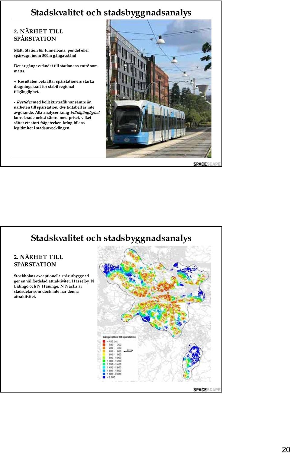 - Restider med kollektivtrafik var sämre än närheten till spårstation, dvs tidtabell är inte avgörande.