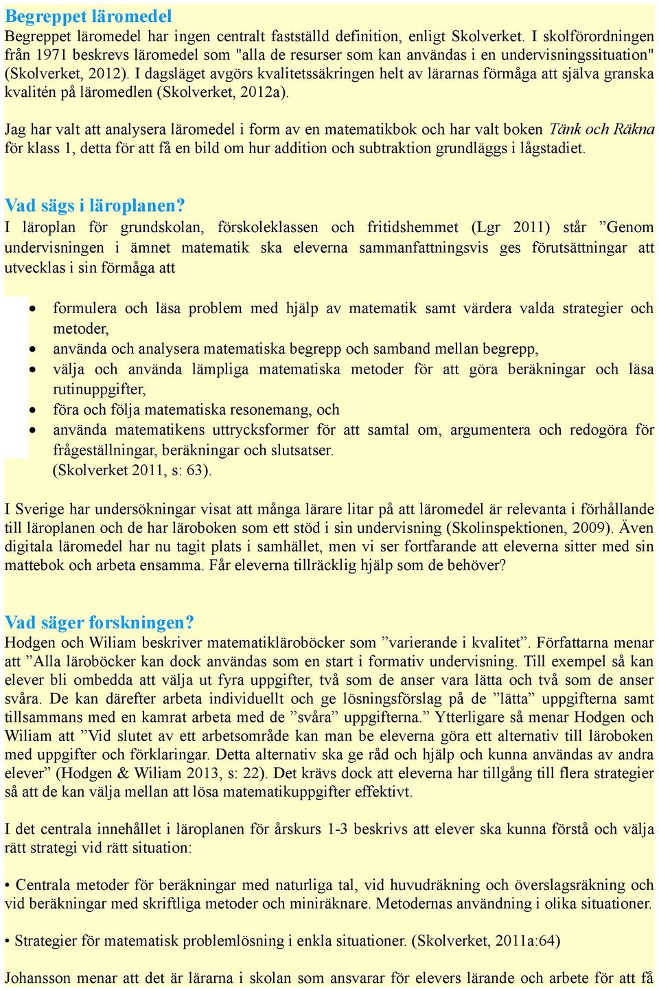 I dagsläget avgörs kvalitetssäkringen helt av lärarnas förmåga att själva granska kvalitén på läromedlen (Skolverket, 2012a).