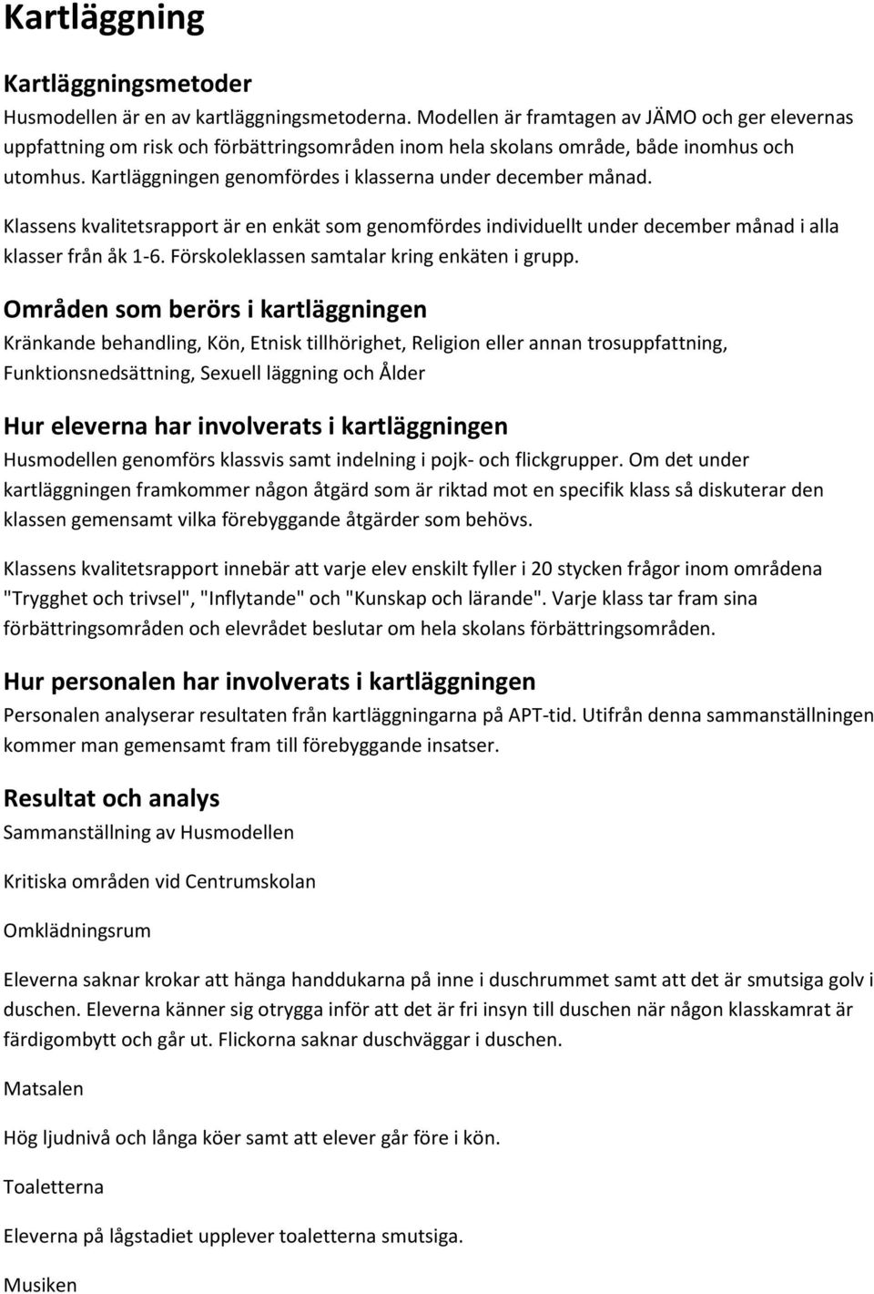 Kartläggningen genomfördes i klasserna under december månad. Klassens kvalitetsrapport är en enkät som genomfördes individuellt under december månad i alla klasser från åk 1-6.