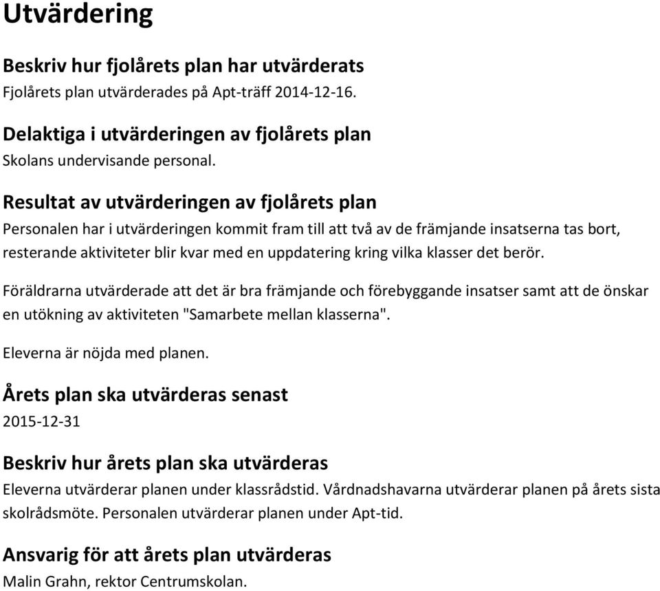 vilka klasser det berör. Föräldrarna utvärderade att det är bra främjande och förebyggande insatser samt att de önskar en utökning av aktiviteten "Samarbete mellan klasserna".