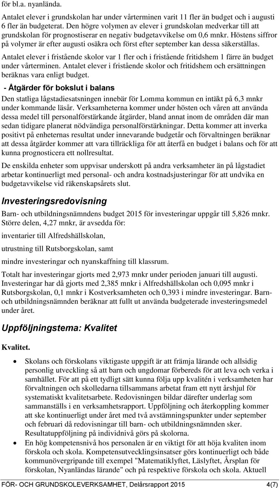 Höstens siffror på volymer är efter augusti osäkra och först efter september kan dessa säkerställas.