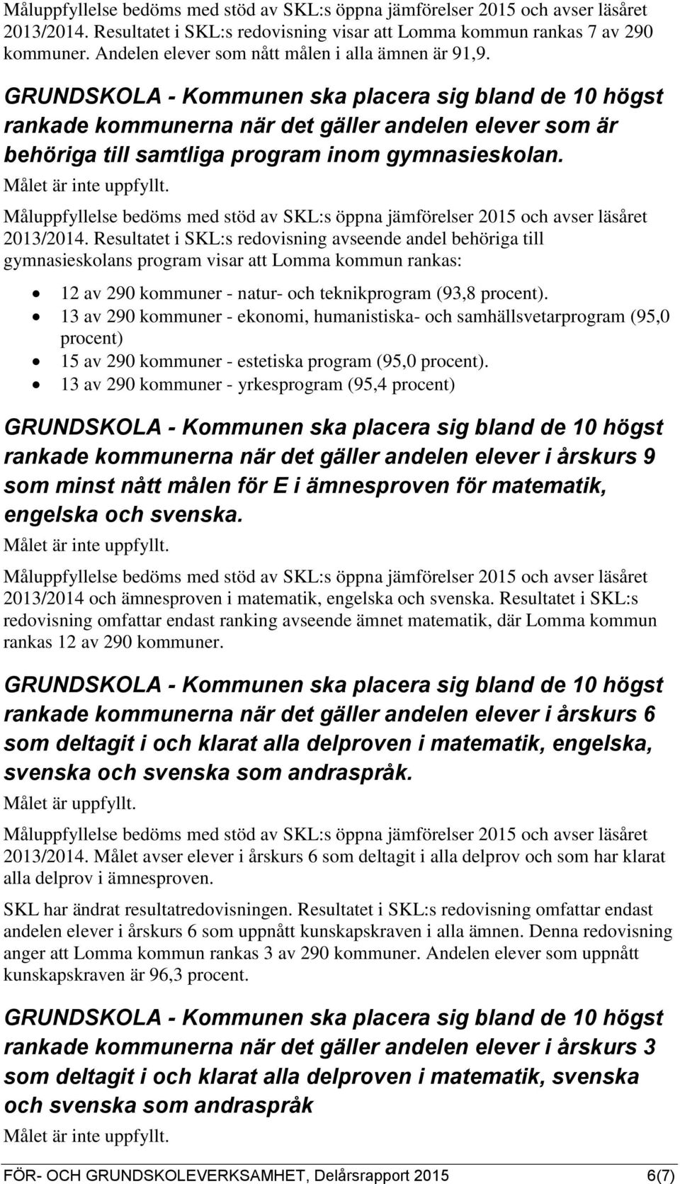 Resultatet i SKL:s redovisning avseende andel behöriga till gymnasieskolans program visar att Lomma kommun rankas: 12 av 290 kommuner - natur- och teknikprogram (93,8 procent).