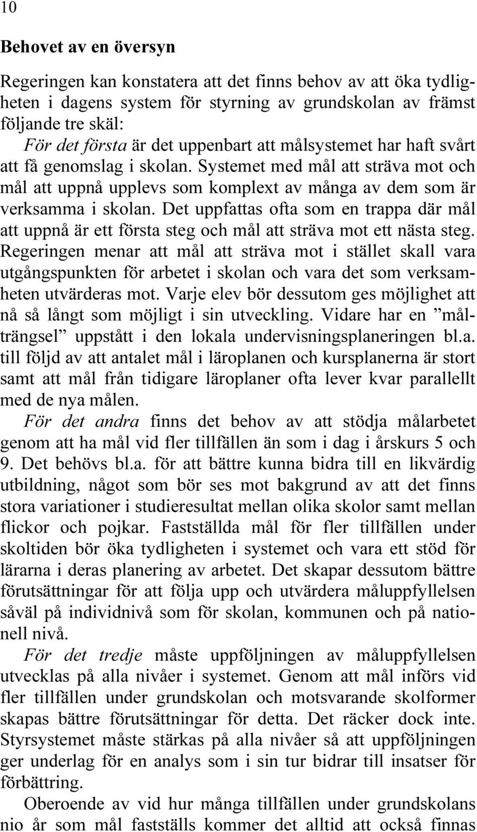 Det uppfattas ofta som en trappa där mål att uppnå är ett första steg och mål att sträva mot ett nästa steg.